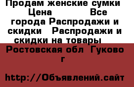 Продам женские сумки. › Цена ­ 2 590 - Все города Распродажи и скидки » Распродажи и скидки на товары   . Ростовская обл.,Гуково г.